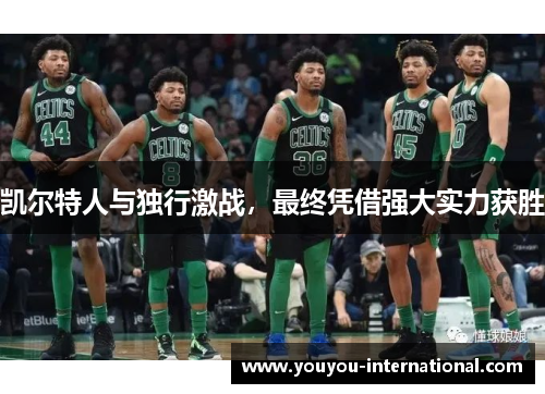 凯尔特人与独行激战，最终凭借强大实力获胜