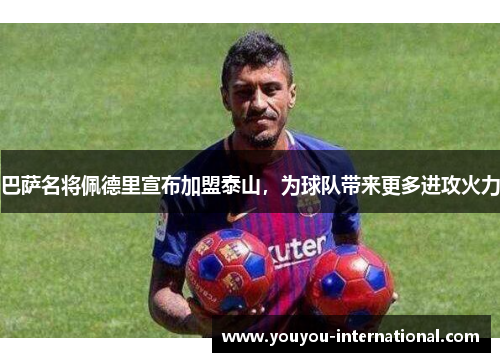 巴萨名将佩德里宣布加盟泰山，为球队带来更多进攻火力