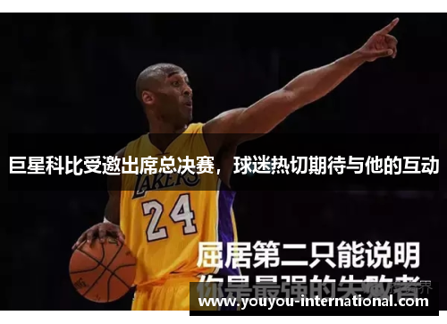 巨星科比受邀出席总决赛，球迷热切期待与他的互动