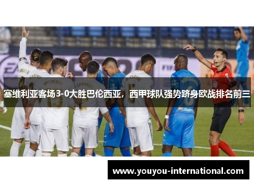 塞维利亚客场3-0大胜巴伦西亚，西甲球队强势跻身欧战排名前三