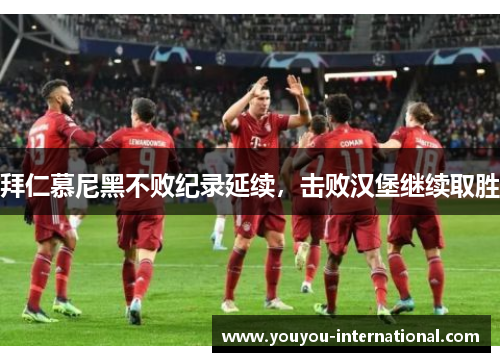 拜仁慕尼黑不败纪录延续，击败汉堡继续取胜