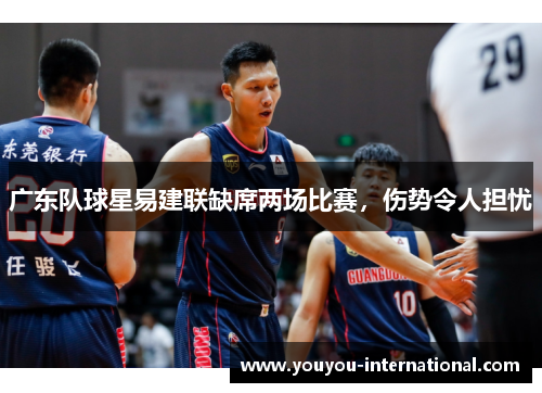 广东队球星易建联缺席两场比赛，伤势令人担忧