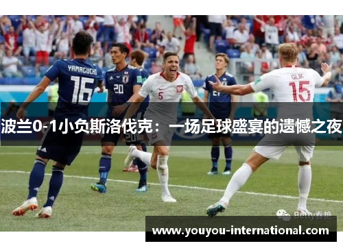波兰0-1小负斯洛伐克：一场足球盛宴的遗憾之夜
