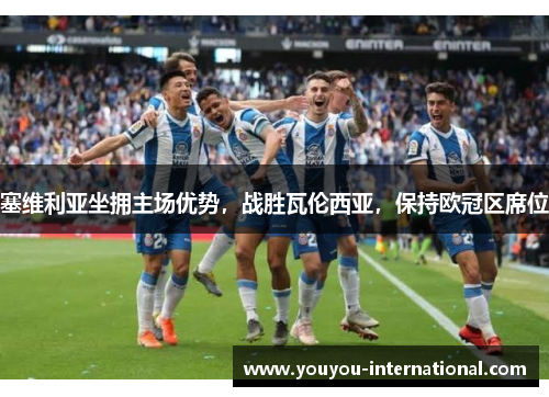 塞维利亚坐拥主场优势，战胜瓦伦西亚，保持欧冠区席位